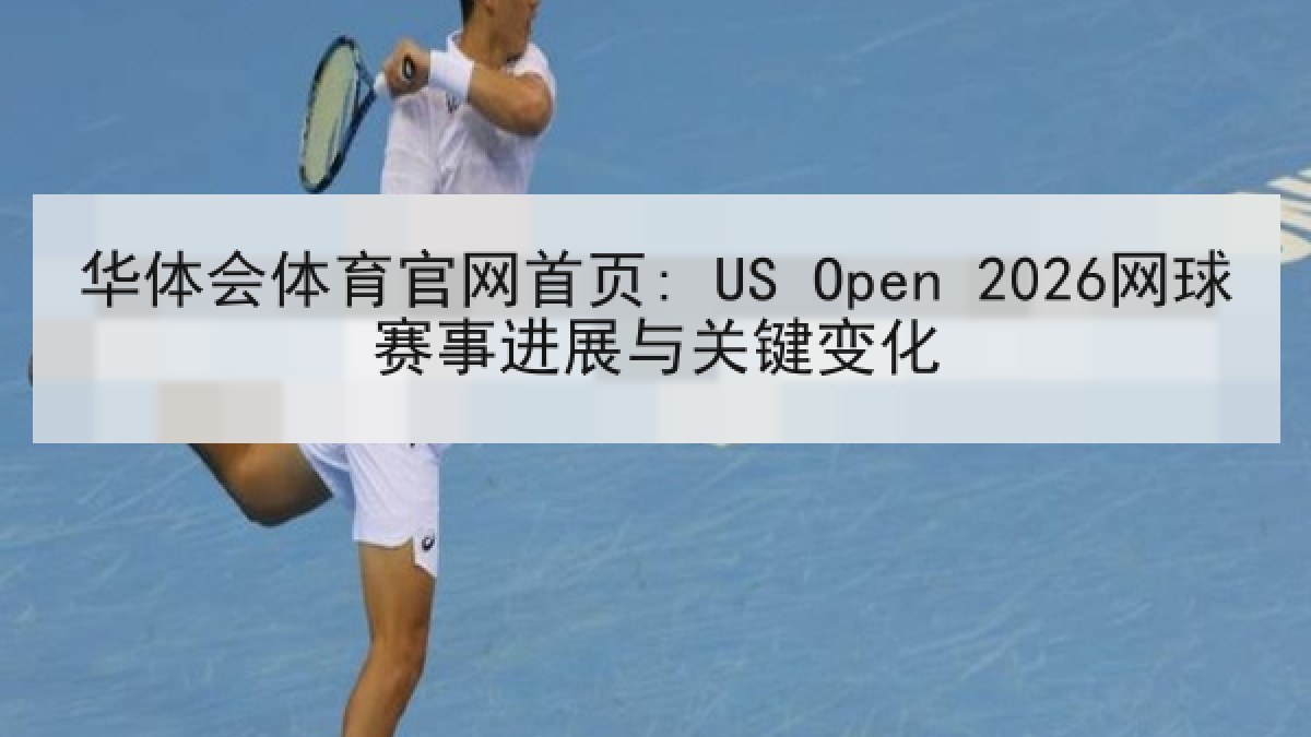 华体会体育官网首页: US Open 2026网球赛事进展与关键变化