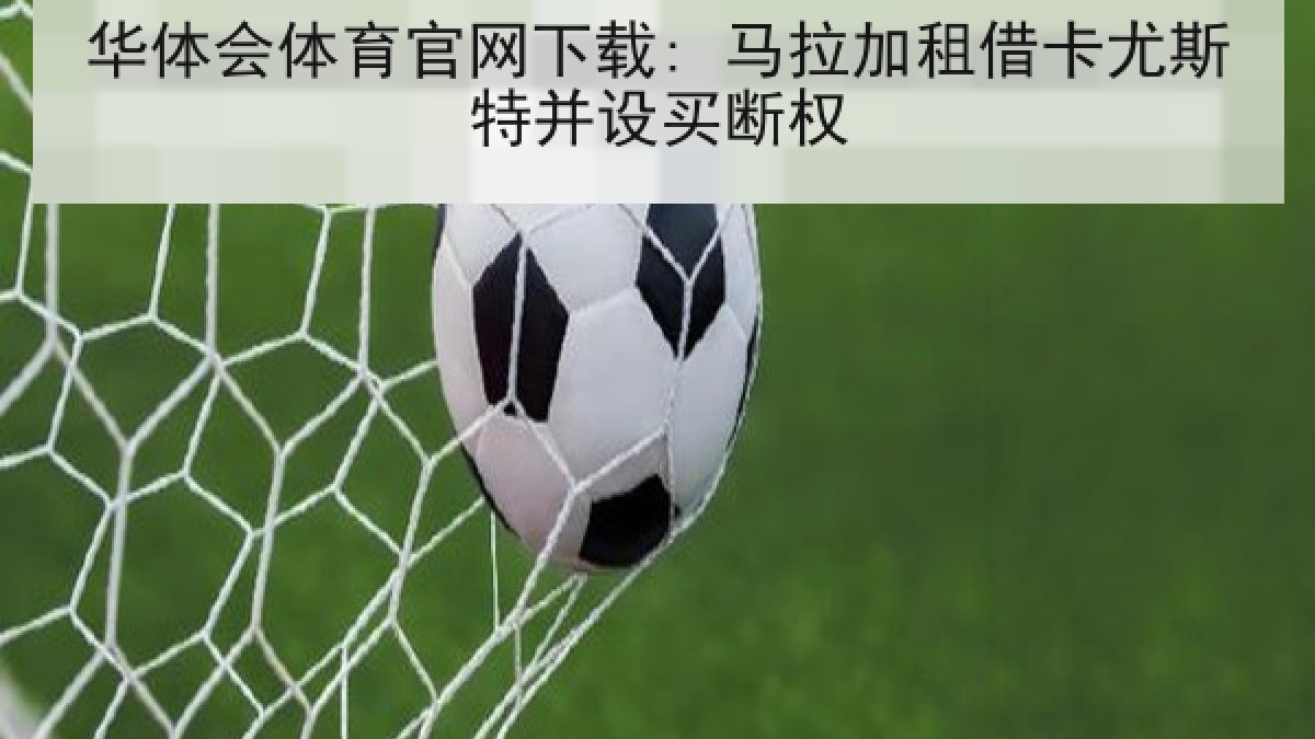 华体会体育官网下载: 马拉加租借卡尤斯特并设买断权