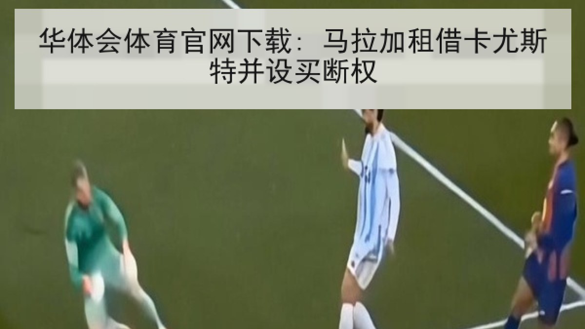 华体会体育官网下载: 马拉加租借卡尤斯特并设买断权